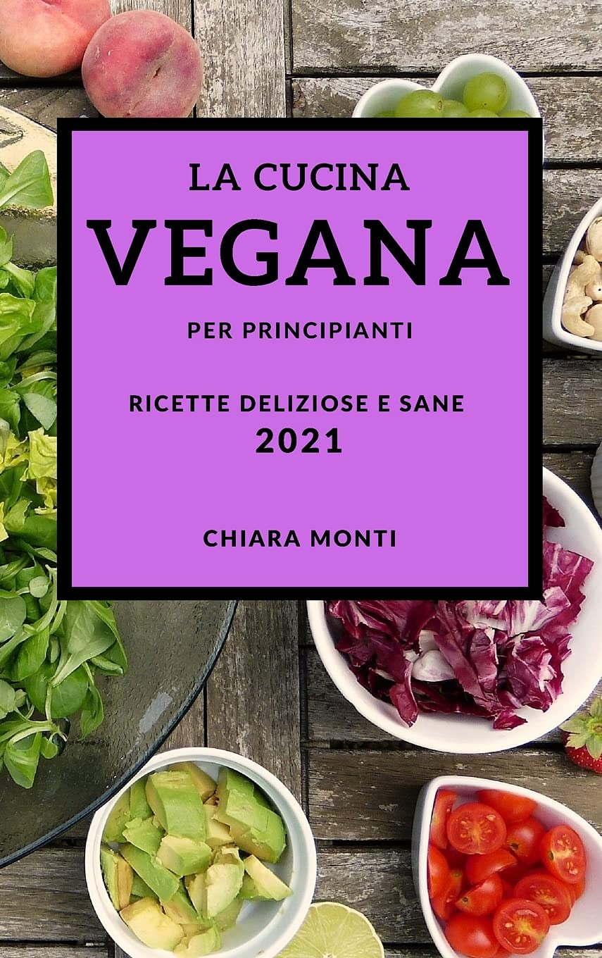 La Cucina Vegana Per Principianti 2021 (Vegan Recipes for Beginners 2021 Italian Edition): Ricette Deliziose E Sane Leisure, Home & Garden