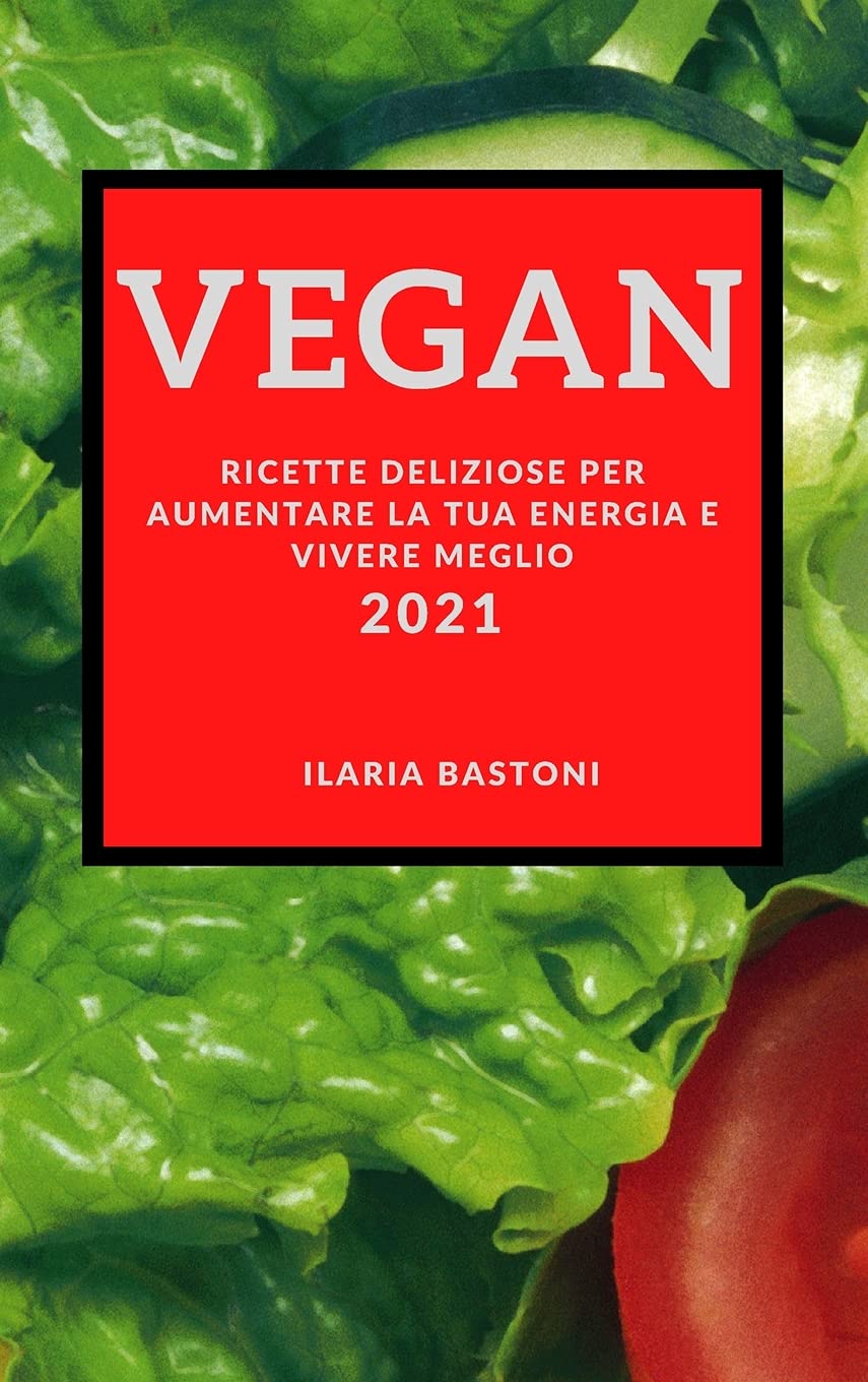 Vegan 2021 (Vegan Recipes 2021 Italian Edition): Ricette Deliziose Per Aumentare La Tua Energia E Vivere Meglio Leisure, Home & Garden