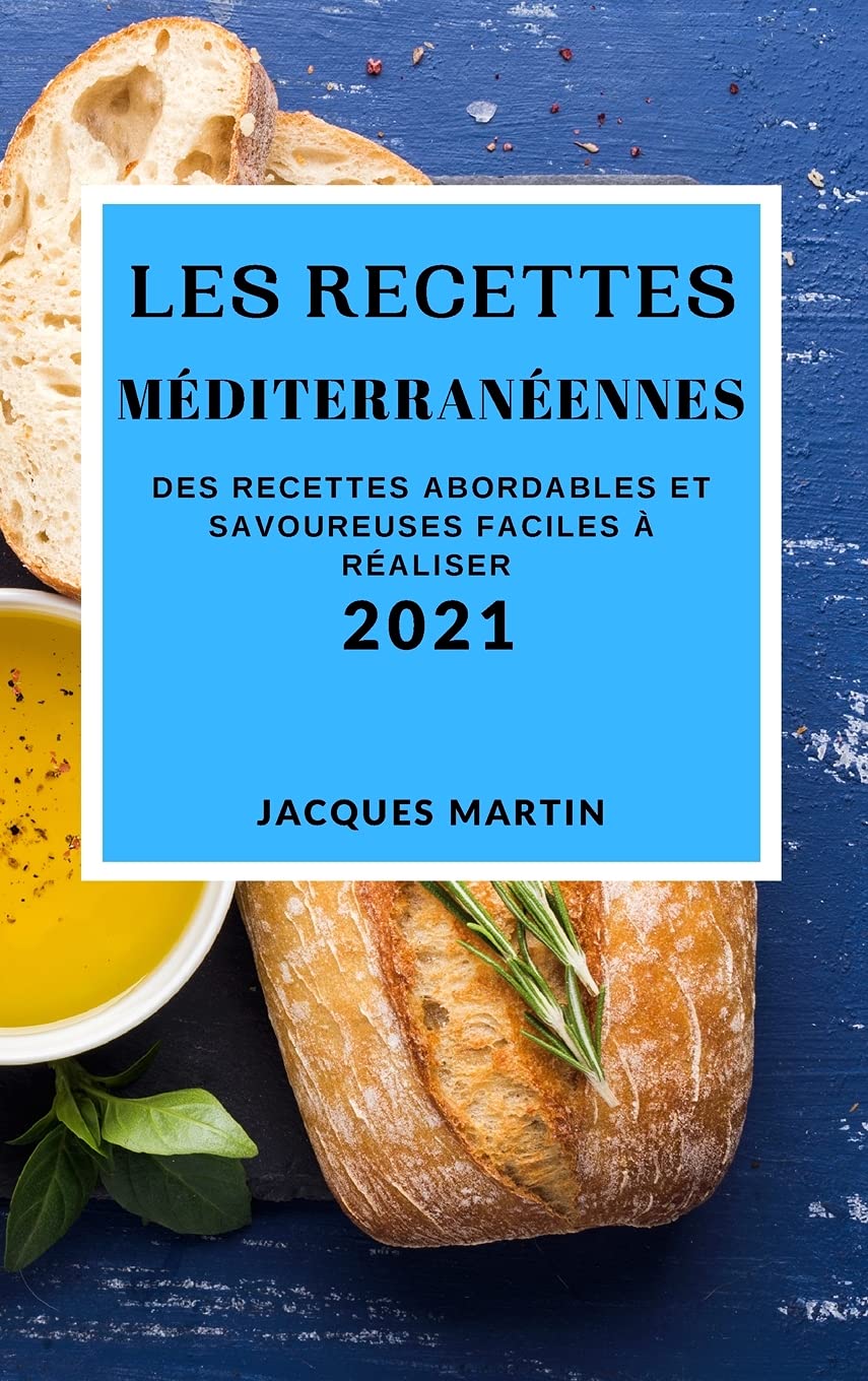 Les Recettes Méditerranéennes 2021 (Mediterranean Recipes 2021 French Edition): Des Recettes Abordables Et Savoureuses Faciles À Réaliser Medicine