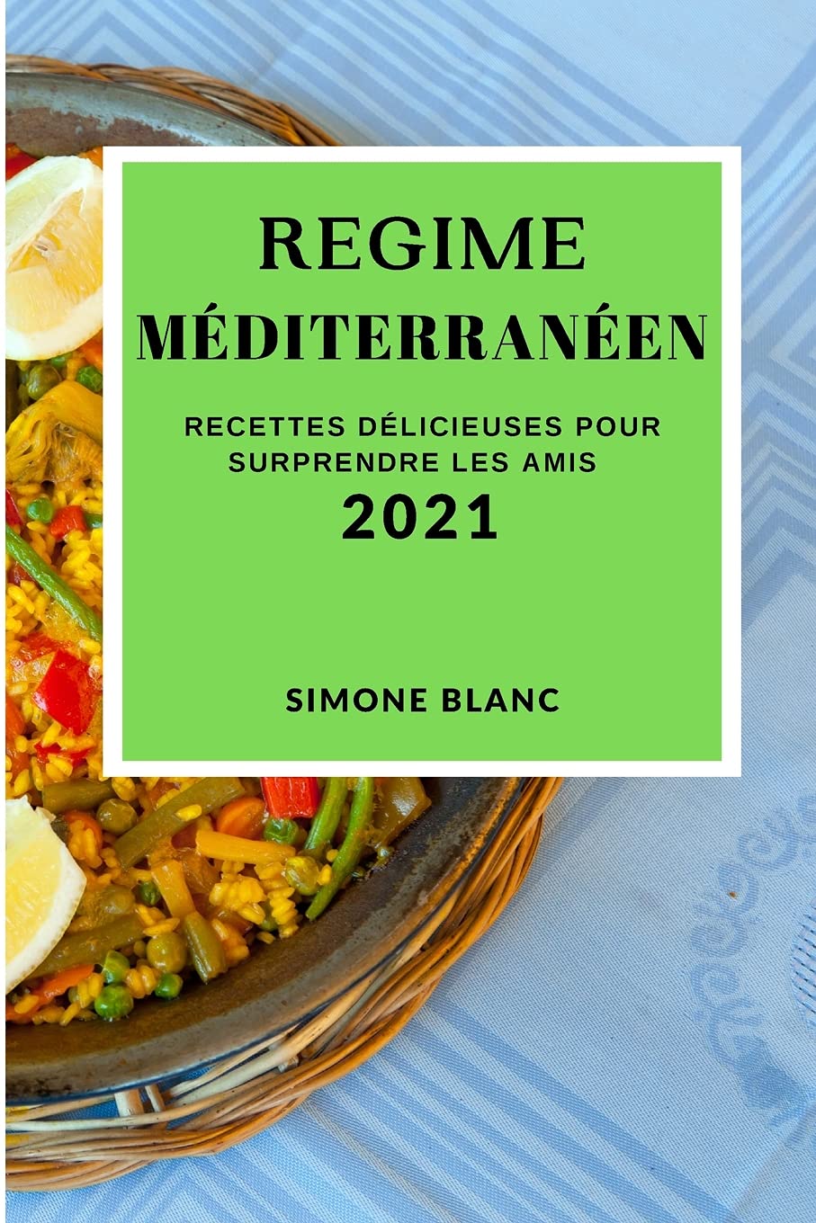 Regime Méditerranéen 2021 (Mediterranean Recipes 2021 French Edition): Recettes Délicieuses Pour Surprendre Les Amis Medicine