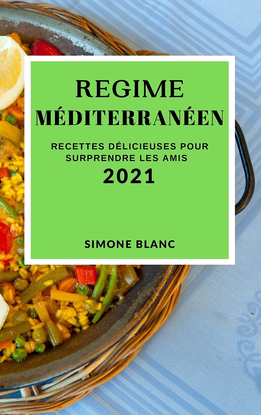 Regime Méditerranéen 2021 (Mediterranean Recipes 2021 French Edition): Recettes Délicieuses Pour Surprendre Les Amis Medicine