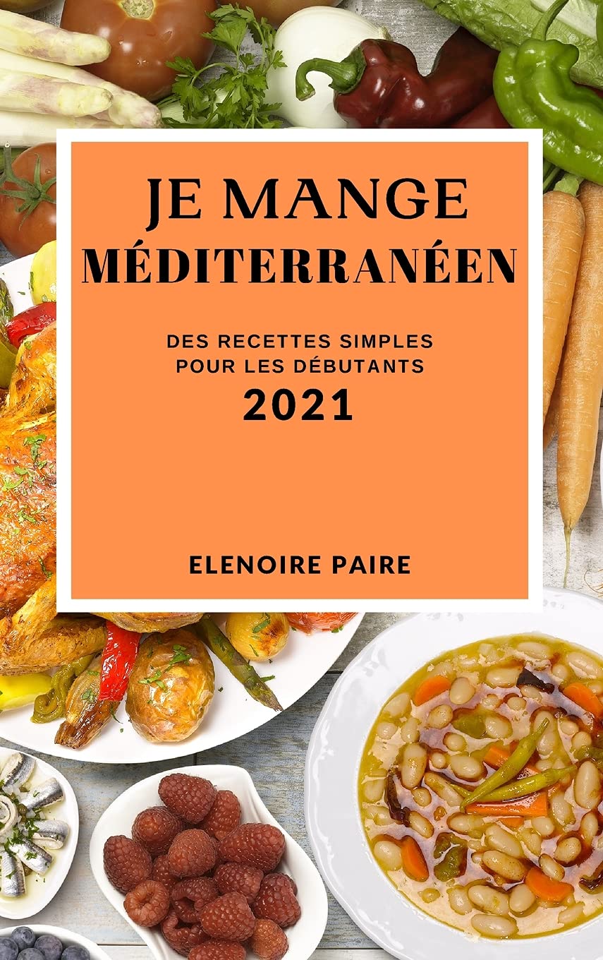 Je Mange Méditerranéen 2021 (Mediterranean Recipes 2021 French Edition): Des Recettes Simples Pour Les Débutants Medicine