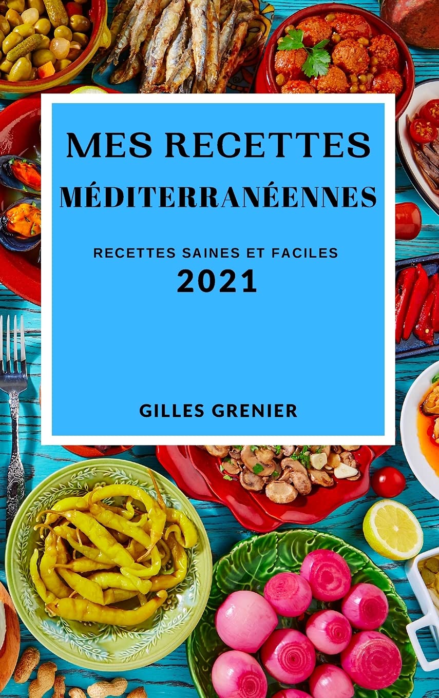 Mes Recettes Méditerranéennes 2021 (Mediterranean Recipes 2021 French Edition): Recettes Saines Et Faciles Medicine