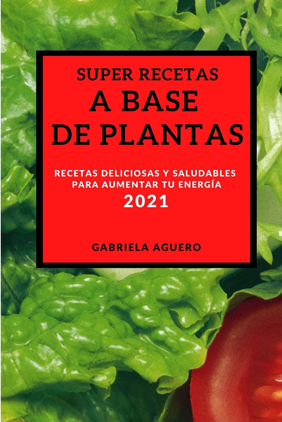 Super Recetas a Base de Plantas 2021 (Super Plant-Based Recipes 2021 Spanish Edition): Recetas Deliciosas Y Saludables Para Aumentar Tu Energía Leisure, Home & Garden