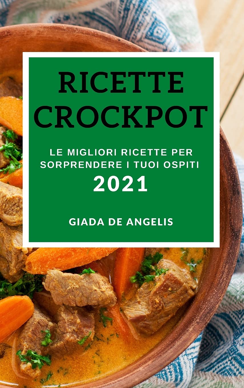 Ricette Crockpot 2021 (Crock Pot Rezepte 2021 Italian Edition): Le Migliori Ricette Per Sorprendere I Tuoi Ospiti Books