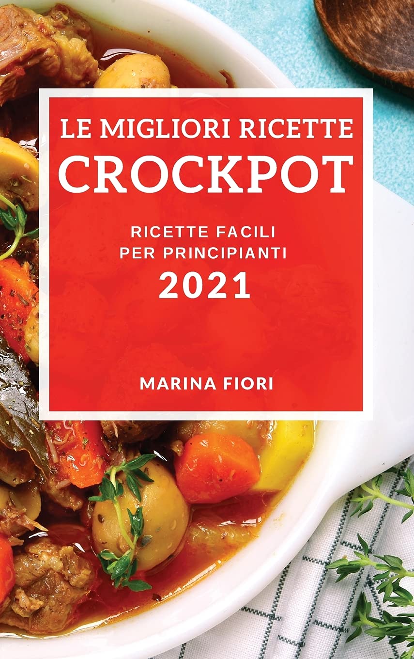 Le Migliori Ricette Crockpot 2021 (Best Crock Pot Recipes 2021 Italian Edition): Ricette Facili Per Principianti Books