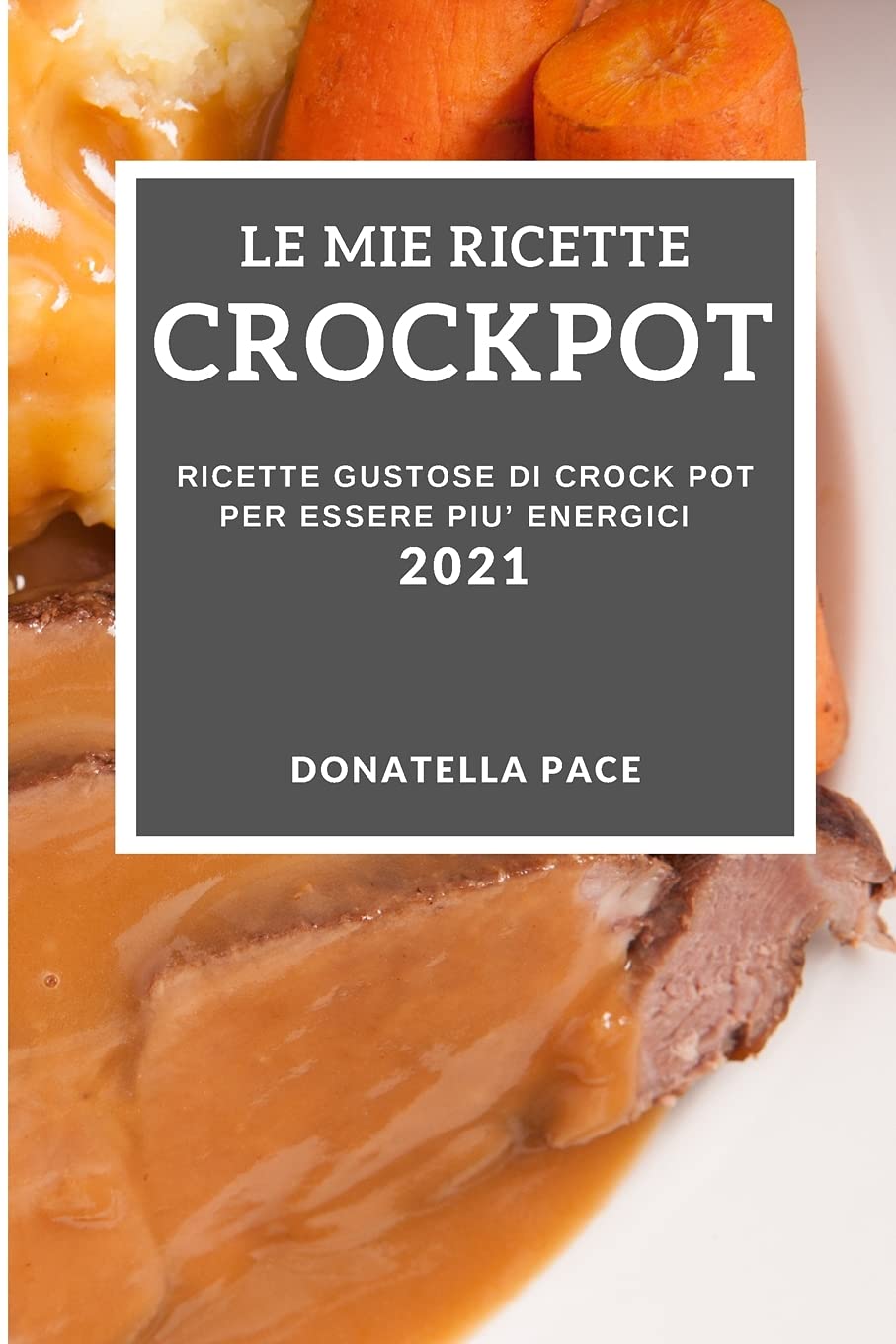 Le Mie Ricette Crockpot 2021 (My Crock Pot Recipes 2021 Italian Edition): Ricette Gustose Di Crock Pot Per Essere Piu' Energici Medicine