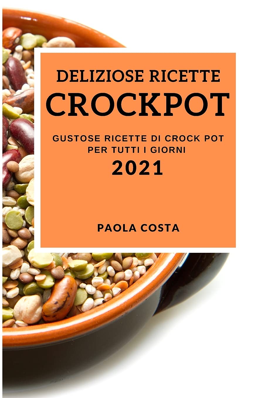 Deliziose Ricette Crockpot 2021 (Delicious Crock Pot Recipes 2021 Italian Edition): Gustose Ricette Di Crock Pot Per Tutti I Giorni Medicine