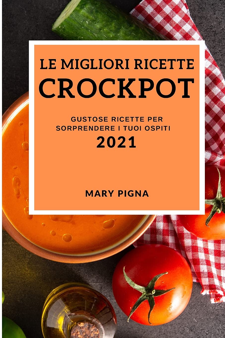 Le Migliori Ricette Crockpot 2021 (Best Crock Pot Recipes 2021 Italian Edition): Gustose Ricette Per Sorprendere I Tuoi Ospiti Medicine