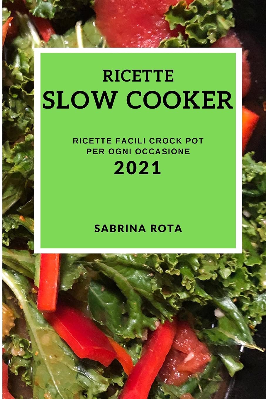Ricette Slow Cooker 2021 (Slow Cooker Recipes 2021 Italian Edition): Ricette Facili Crock Pot Per Ogni Occasione Medicine