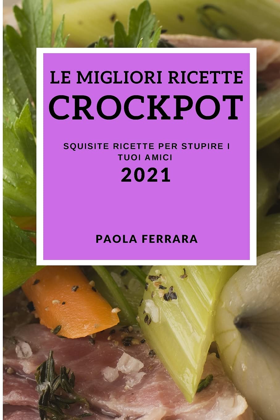 Le Migliori Ricette Crock Pot 2021 (Best Crock Pot Recipes 2021 Italian Edition): Squisite Ricette Per Stupire I Tuoi Amici Medicine