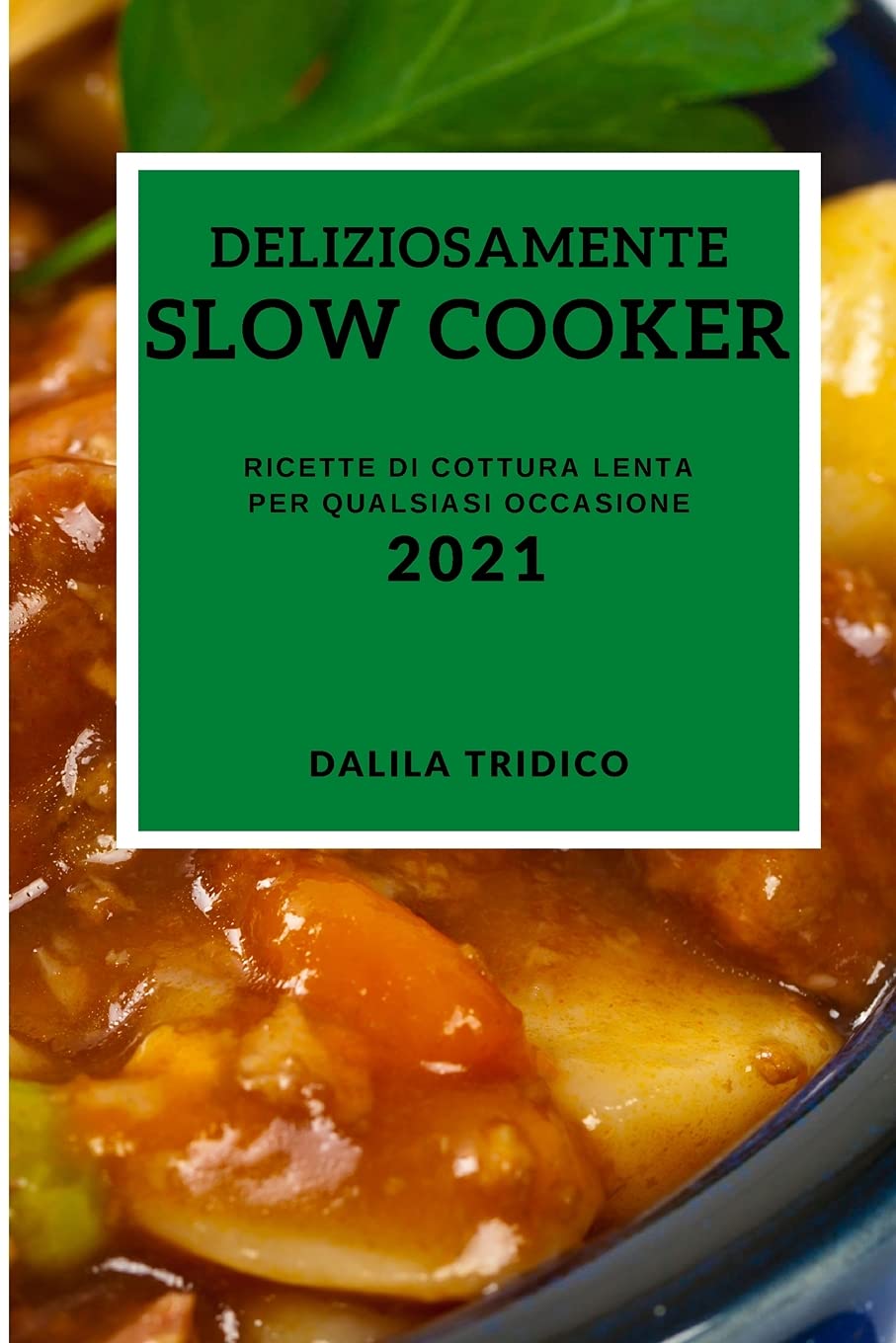 Deliziosamente Slow Cooker 2021 (Delicious Slow Cooker Recipes 2021 Italian Edition): Ricette Di Cottura Lenta Per Qualsiasi Occasione Medicine