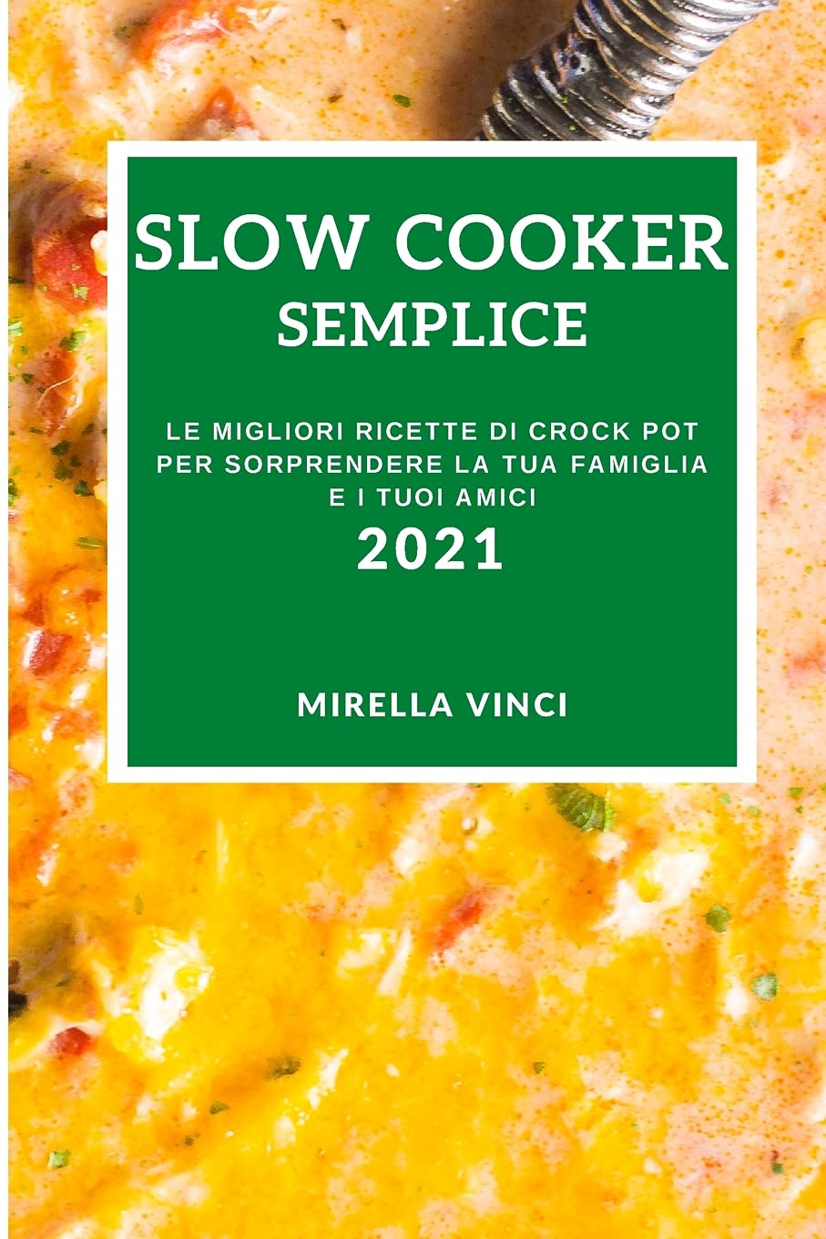 Slow Cooker Semplice 2021 (Easy Slow Cooker Recipes 2021 Italian Edition): Le Migliori Ricette Di Crock Pot Per Sorprendere La Tua Famiglia E I Tuoi Amici Medicine