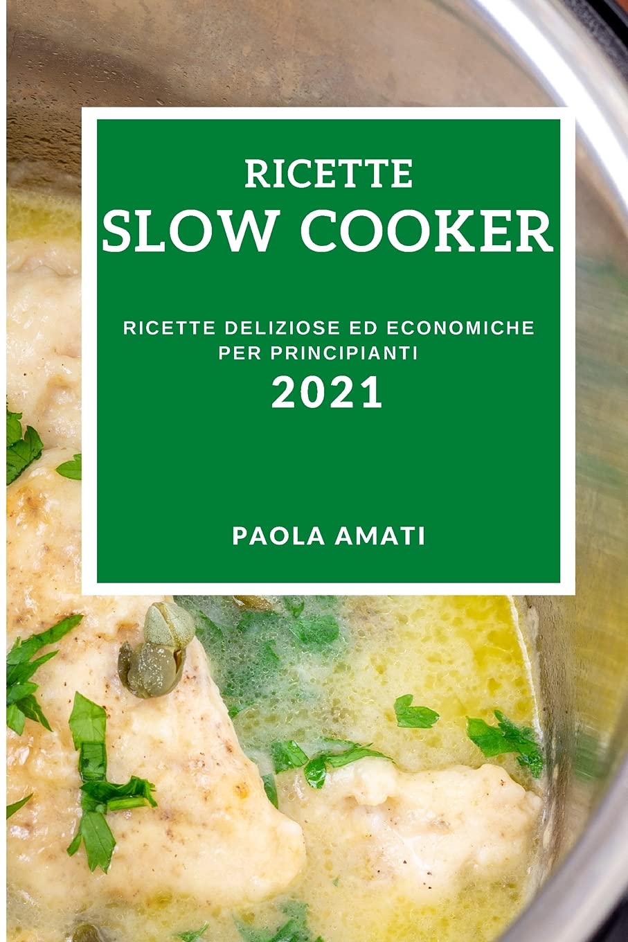 Ricette Slow Cooker 2021 (Slow Cooker Recipes 2021 Italian Edition): Ricette Deliziose Ed Economiche Per Principianti Medicine