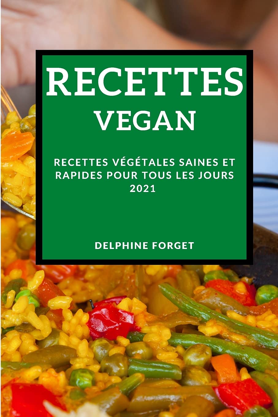 Recettes Vegan 2021 (Vegan Recipes 2021 French Edition): Recettes Végétales Saines Et Rapides Pour Tous Les Jours Leisure, Home & Garden