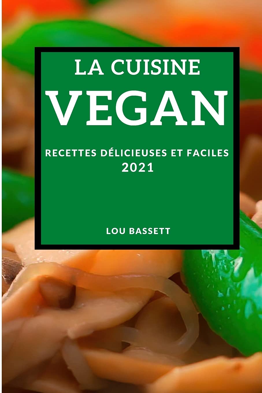 La Cuisine Végan 2021 (Vegan Recipes 2021 French Edition): Recettes Délicieuses Et Faciles Leisure, Home & Garden
