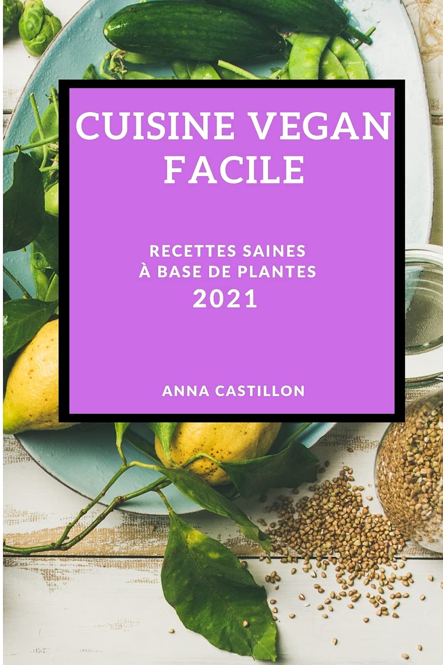 Cuisine Végan Facile 2021 (Easy Vegan Recipes 2021 French Edition): Recettes Saines À Base de Plantes Leisure, Home & Garden