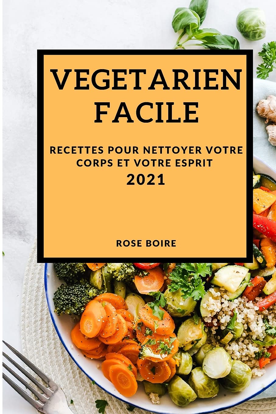 Vegetarien Facile 2021 (Easy Vegetarian Recipes 2021 French Edition): Recettes Pour Nettoyer Votre Corps Et Votre Esprit Leisure, Home & Garden