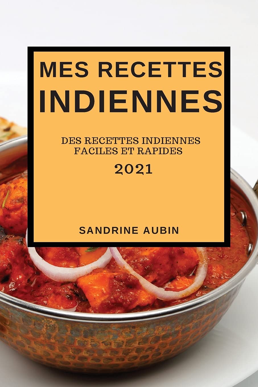 Mes Recettes Indiennes 2021: Des Recettes Indiennes Faciles Et Rapides (Indian Recipes 2021 French Edition) Medicine