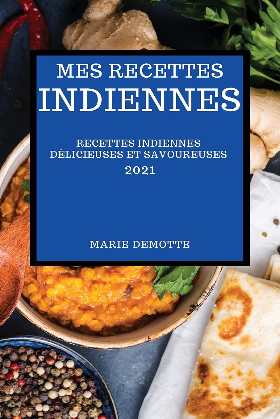 Mes Recettes Indiennes 2021: Recettes Indiennes Délicieuses Et Savoureuses (Indian Recipes 2021 French Edition) Medicine