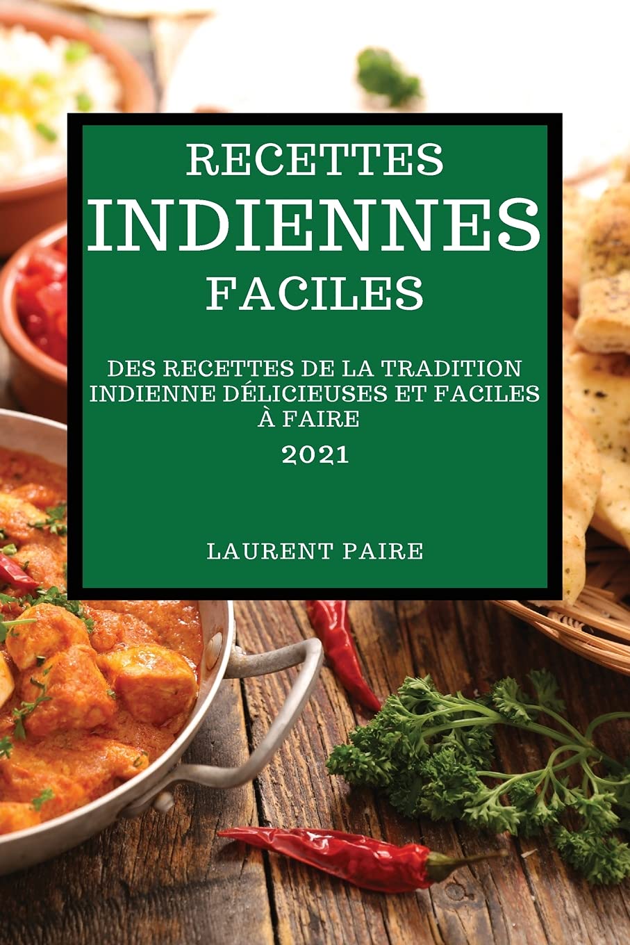Recettes Indiennes Faciles 2021: Des Recettes de la Tradition Indienne Délicieuses Et Faciles À Faire (Indian Recipes 2021 French Edition) Medicine