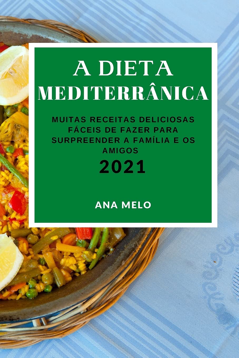 Receitas Mediterrânica 2021: Muitas Receitas Deliciosas Fáceis de Fazer Para Surpreender a Família E OS Amigos (Mediterranean Recipes 2021 Portuguese Edition) Medicine