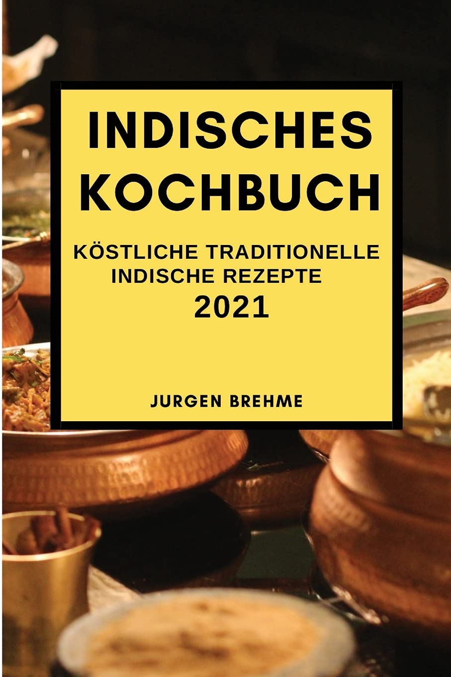Indisches Kochbuch 2021: Köstliche Traditionelle Indische Rezepte (Indian Recipes 2021 German Edition) Books