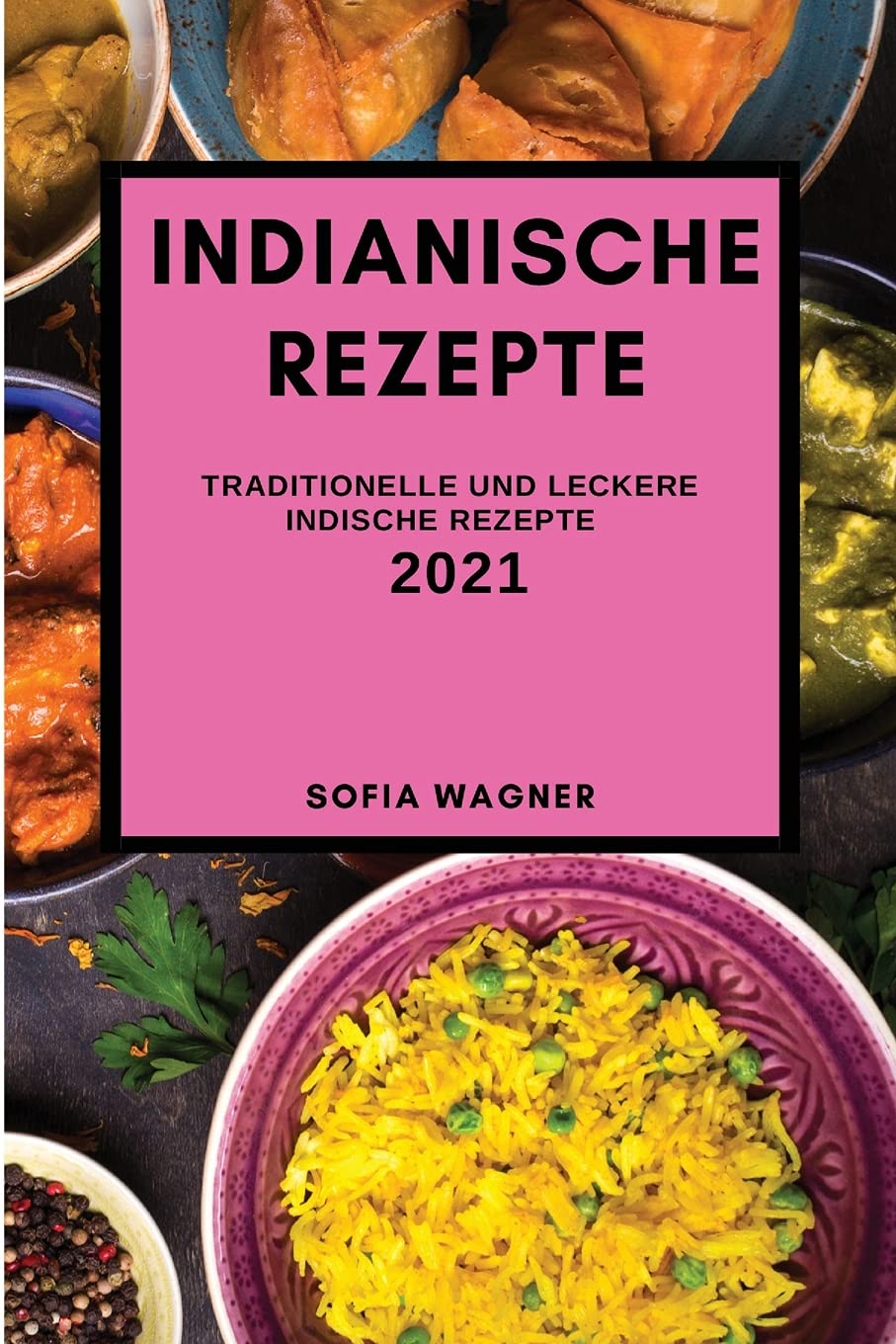 Indianische Rezepte 2021: Traditionelle Und Leckere Indische Rezepte (Indian Recipes 2021 German Edition) Books