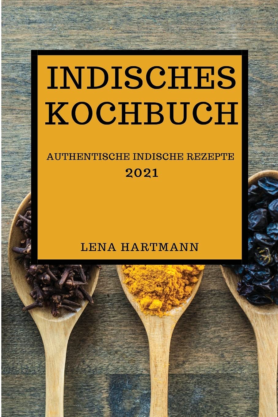 Indisches Kochbuch 2021: Authentische Indische Rezepte (Indian Recipes 2021 German Edition) Books