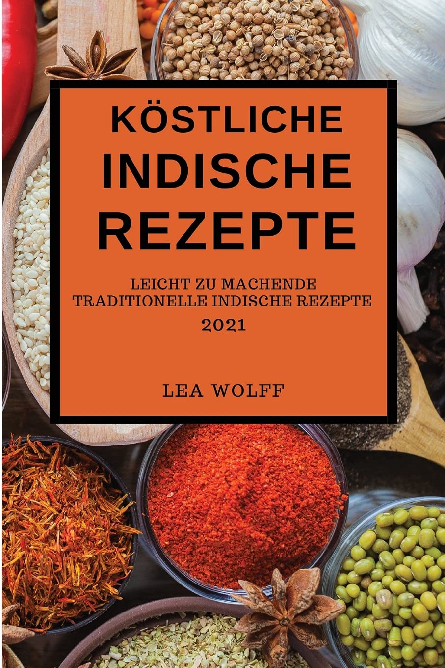 Köstliche Indische Rezepte 2021: Leicht Zu Machende Traditionelle Indische Rezepte (Indian Recipes 2021 German Edition) Books
