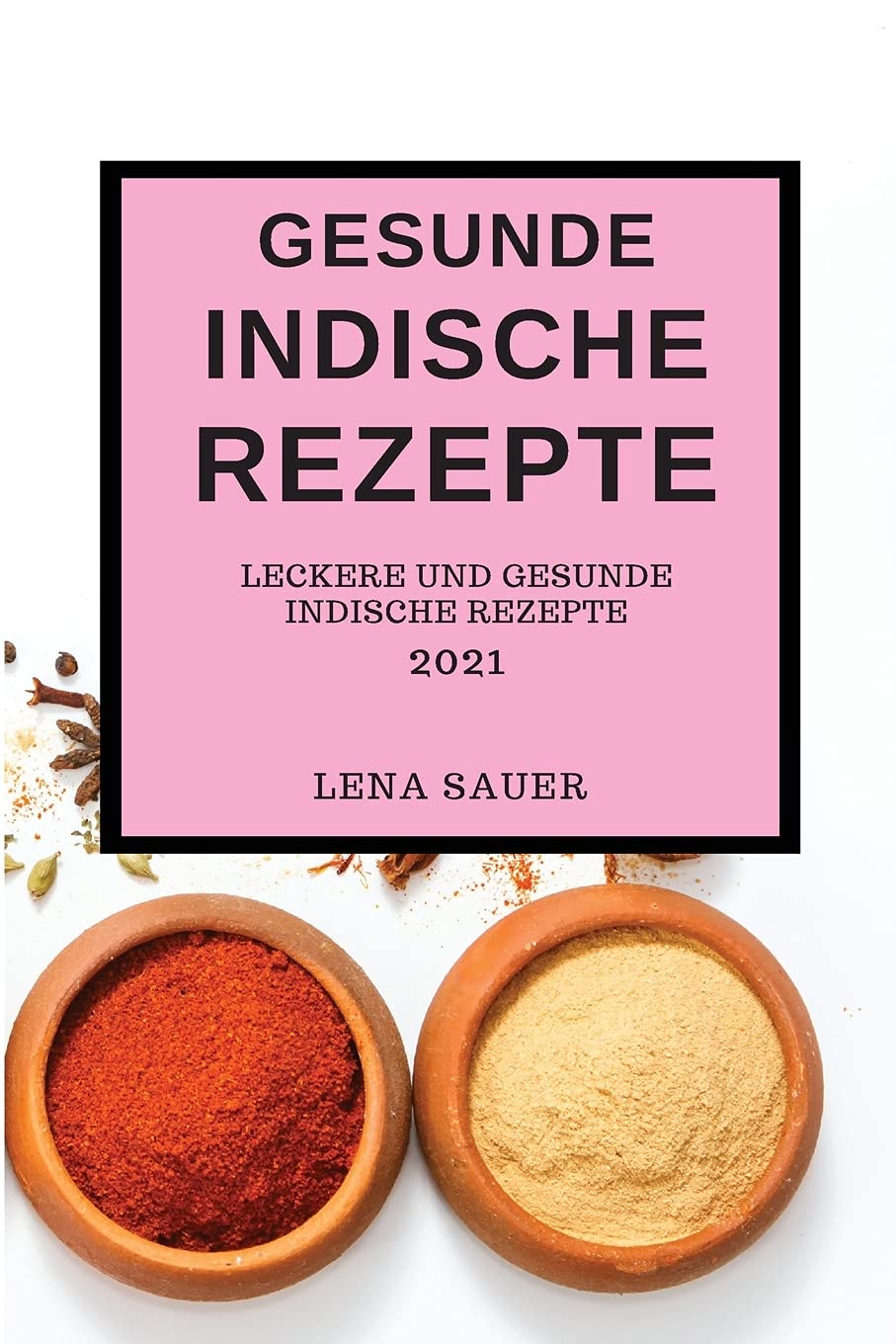 Gesunde Indische Rezepte 2021: Leckere Und Gesunde Indische Rezepte (Indian Recipes 2021 German Edition) Books