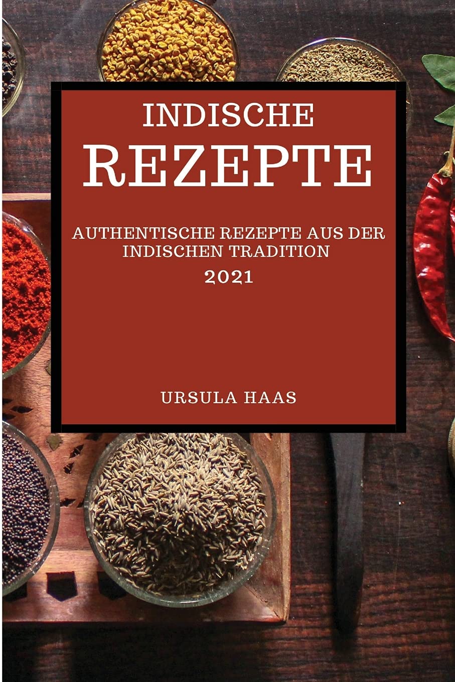 Indische Rezepte 2021: Authentische Rezepte Aus Der Indischen Tradition (Indian Recipes 2021 German Edition) Books
