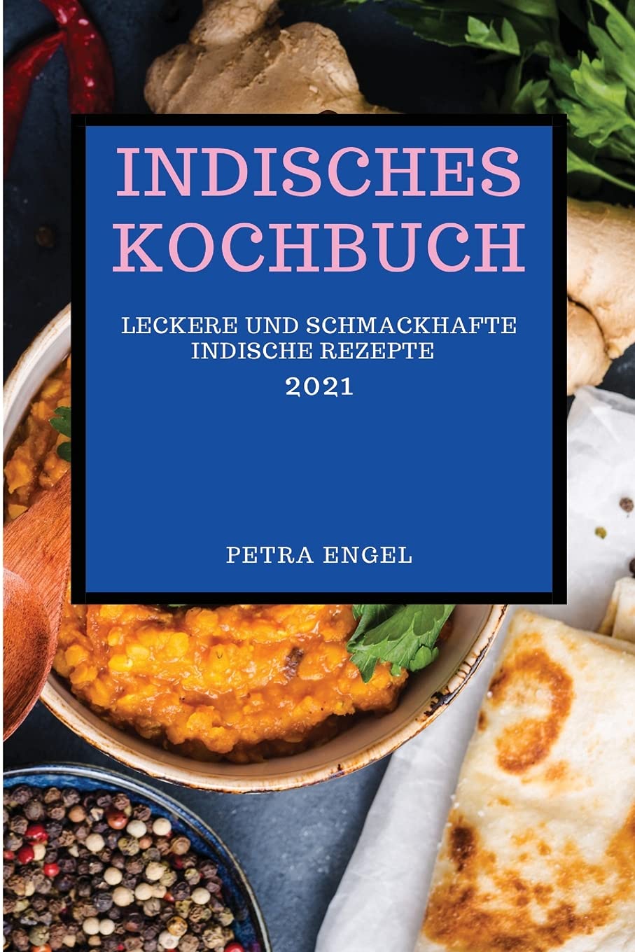 Indisches Kochbuch 2021: Leckere Und Schmackhafte Indische Rezepte (Indian Recipes 2021 German Edition) Books