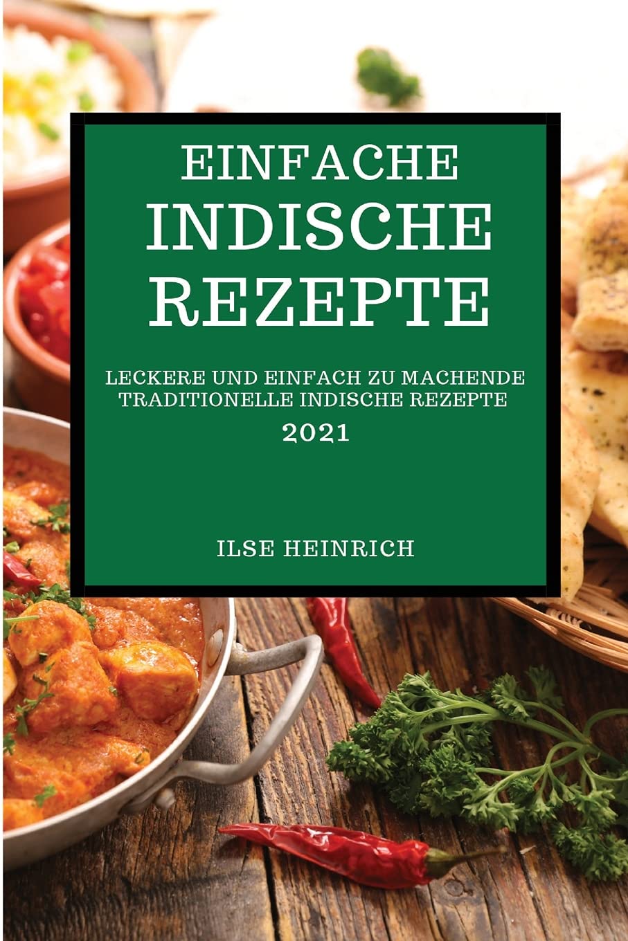 Einfache Indische Rezepte 2021: Leckere Und Einfach Zu Machende Traditionelle Indische Rezepte (Indian Recipes 2021 German Edition) Books