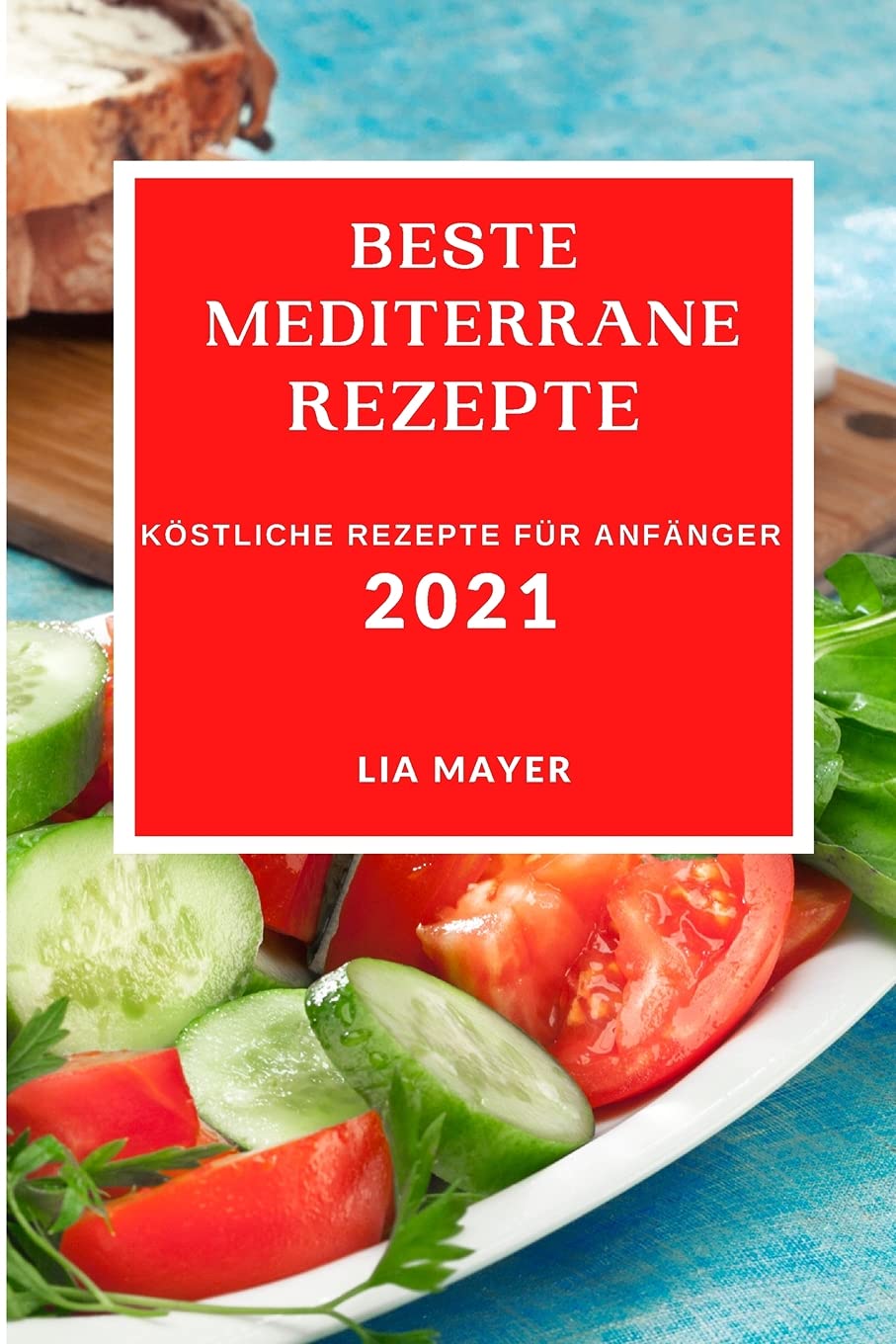 Beste Mediterrane Rezepte 2021: Köstliche Rezepte Für Anfänger (Mediterranean Recipes 2021 German Edition) Books