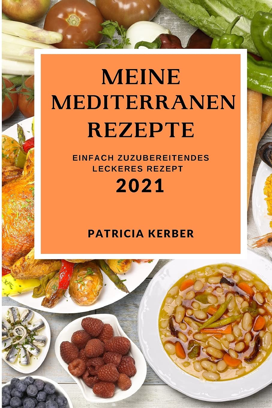 Meine Mediterranen Rezepte 2021: Einfach Zuzubereitendes Leckeres Rezept (Mediterranean Recipes 2021 German Edition) Books