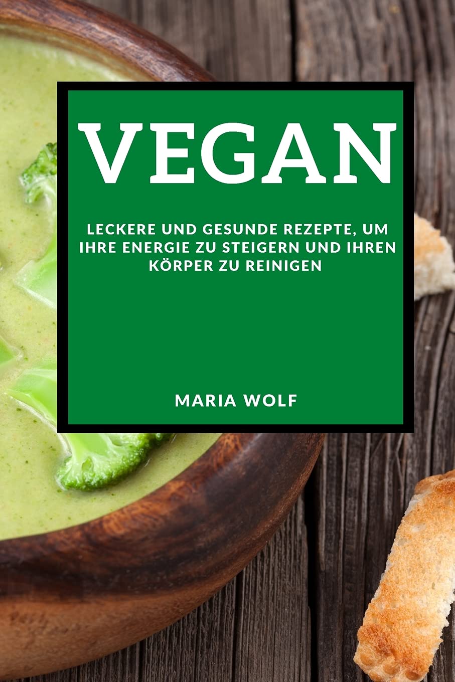 Vegan (Super Vegan Cookbook 2021 German Edition): Leckere Und Gesunde Rezepte, Um Ihre Energie Zu Steigern Und Ihren Körper Zu Reinigen Leisure, Home & Garden