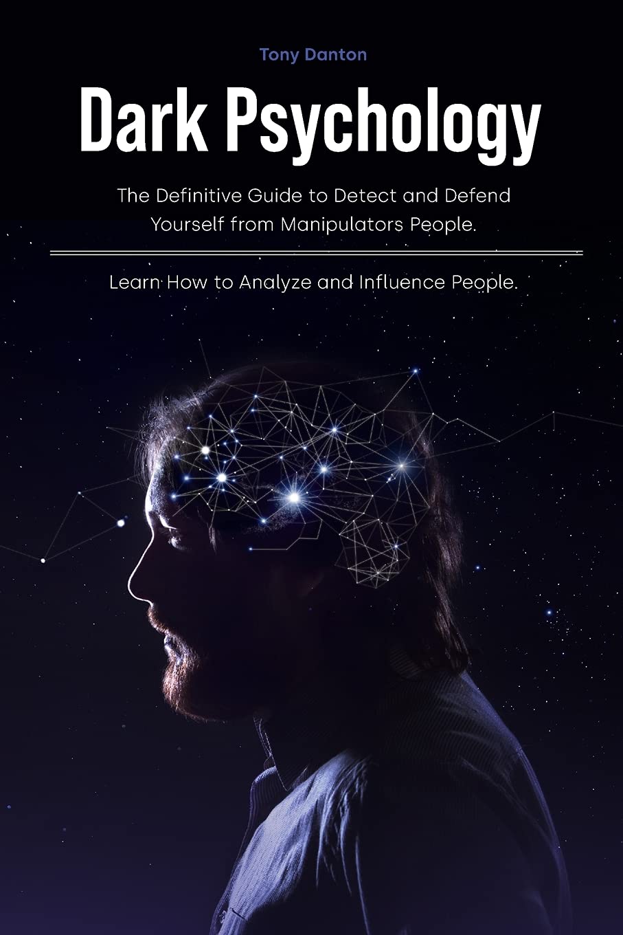 Dark Psychology: The Definitive Guide to Detect and Defend Yourself from Manipulators People. Learn How to Analyze and Influence People Partnership & Love