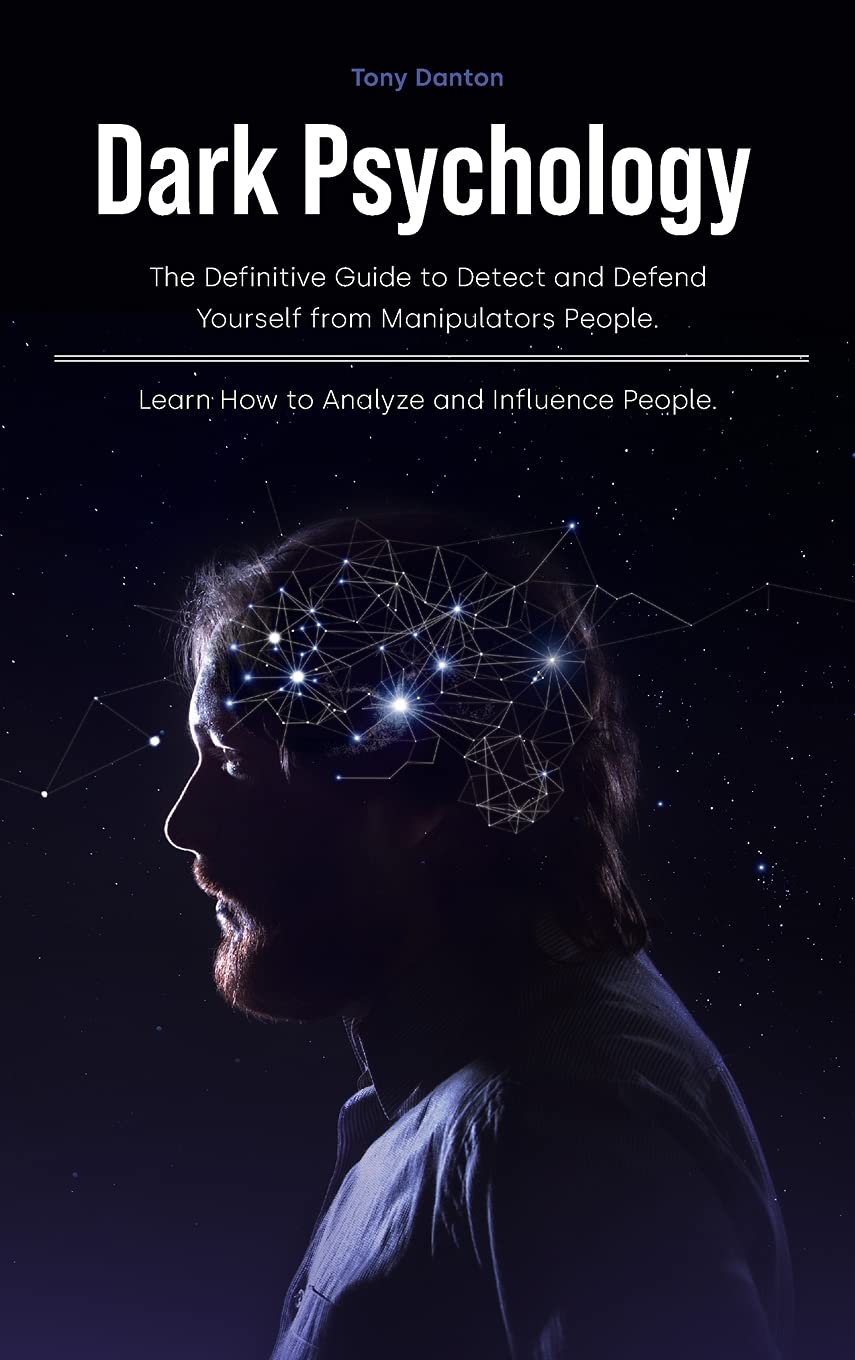 Dark Psychology: The Definitive Guide to Detect and Defend Yourself from Manipulators People. Learn How to Analyze and Influence People Partnership & Love