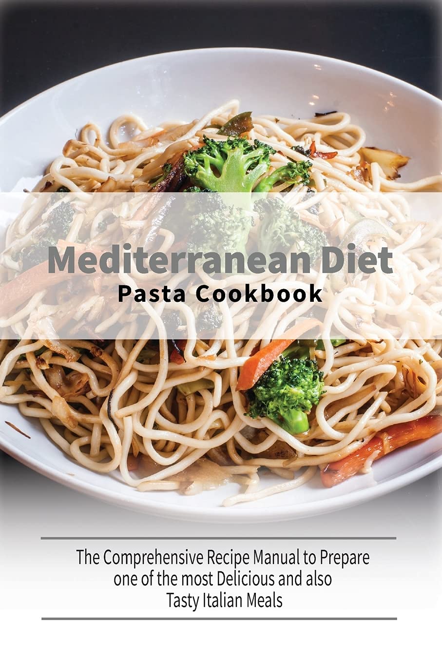 Mediterranean Diet Pasta Cookbook: The Comprehensive Recipe Manual to Prepare one of the most Delicious and also Tasty Italian Meals Medicine
