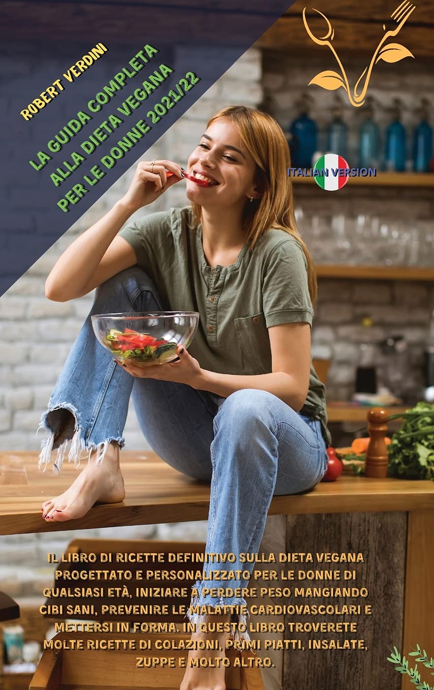 La Guida Completa Alla Dieta Vegana Per Le Donne 2021/22: Il libro di ricette definitivo sulla dieta vegana progettato e personalizzato per le donne ... prevenire le malattie cardiovascolari e met Medicine