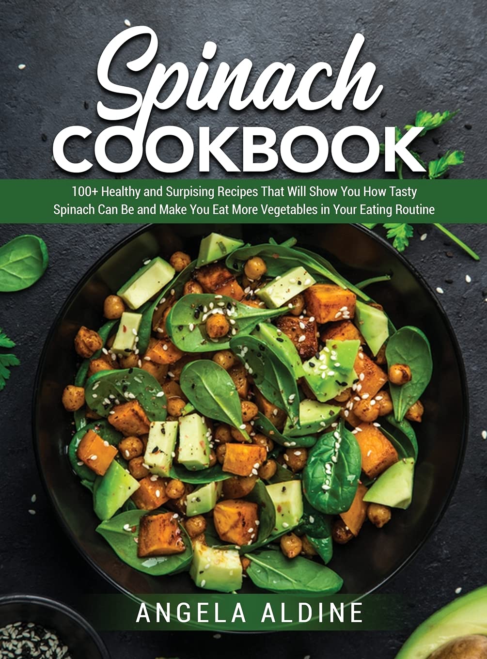 Spinach Cookbook: 100+ Healthy and Surpising Recipes That Will Show You How Tasty Spinach Can Be and Make You Eat More Vegetables in Your Eating Routine Leisure, Home & Garden