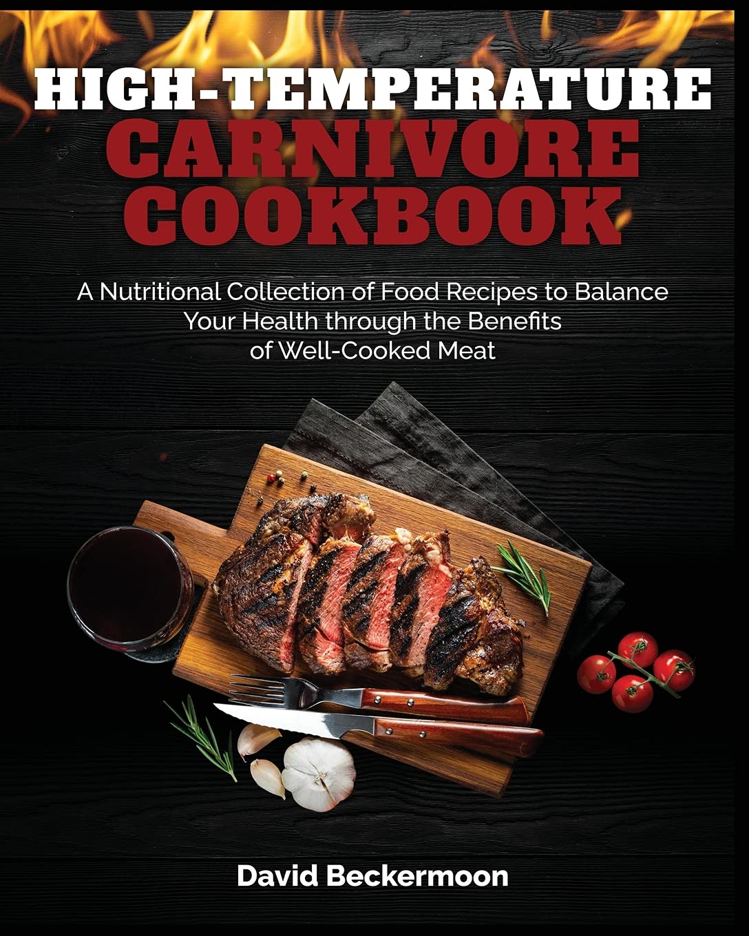 High-Temperature Carnivore Cookbook: A Nutritional Collection of Food Recipes to Balance Your Health through the Benefits of Well-Cooked Meat Health, Nutrition & Fitness