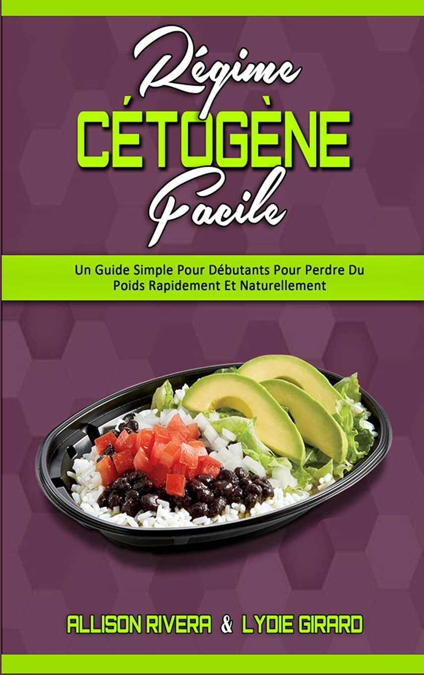 Régime Cétogène Facile: Un Guide Simple Pour Débutants Pour Perdre Du Poids Rapidement Et Naturellement (Keto Diet Made Easy) (French Version) book