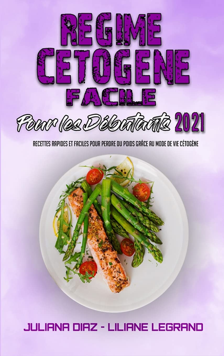Régime Cétogène Facile Pour Les Débutants 2021: Des Recettes Incroyables Et Savoureuses Pour Commencer Votre Régime Cétogène Dès Aujourd'hui Et ... Diet for Beginners 2021) (French Version) Medicine