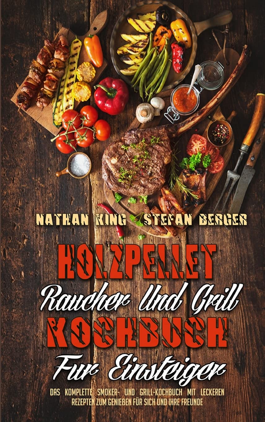 Holzpellet-Räucher-Und Grill-Kochbuch Für Einsteiger: Das Komplette Smoker- Und Grill-Kochbuch Mit Leckeren Rezepten Zum Genießen Für Sich Und Ihre ... Cookbook for Beginners) (German Version) Leisure, Home & Garden