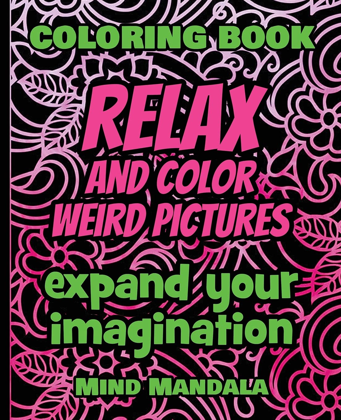 RELAX and COLOR weird pictures - Expand Your Imagination - 100% FUN - 100% Relaxing: 200 Pages - 100 INCREDIBLE Images - A Relaxing Coloring Therapy - ... Patterns to Relax Your Mind, Body and Soul Film, Art & Culture