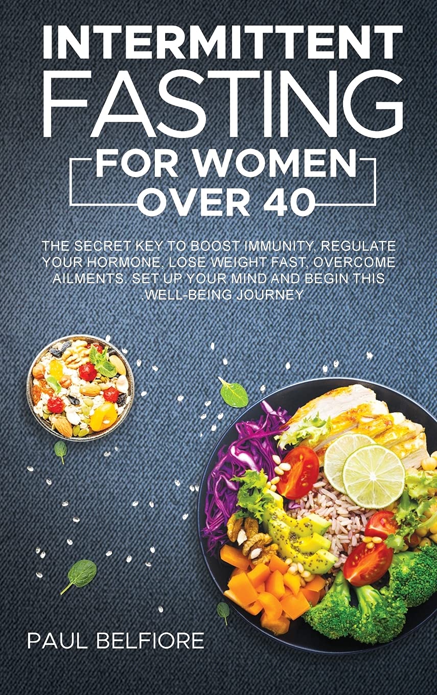 Intermittent Fasting for Women over 40: The Secret Key to Boost Immunity, Regulate Your Hormone, Lose Weight Fast, Overcome Ailments. Set Up Your Mind and Begin This Well-Being Journey. Medicine