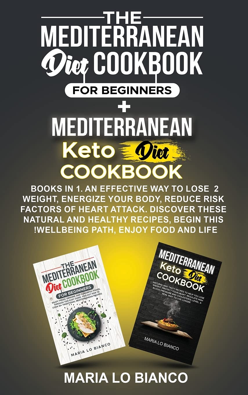 The Mediterranean Diet Cookbook for Beginners + Mediterranean Keto Diet Cookbook: An Effective Way to Lose Weight, Energize Your Body, Reduce Risk ... Begin this Wellbeing Path, Enjoy Food Books