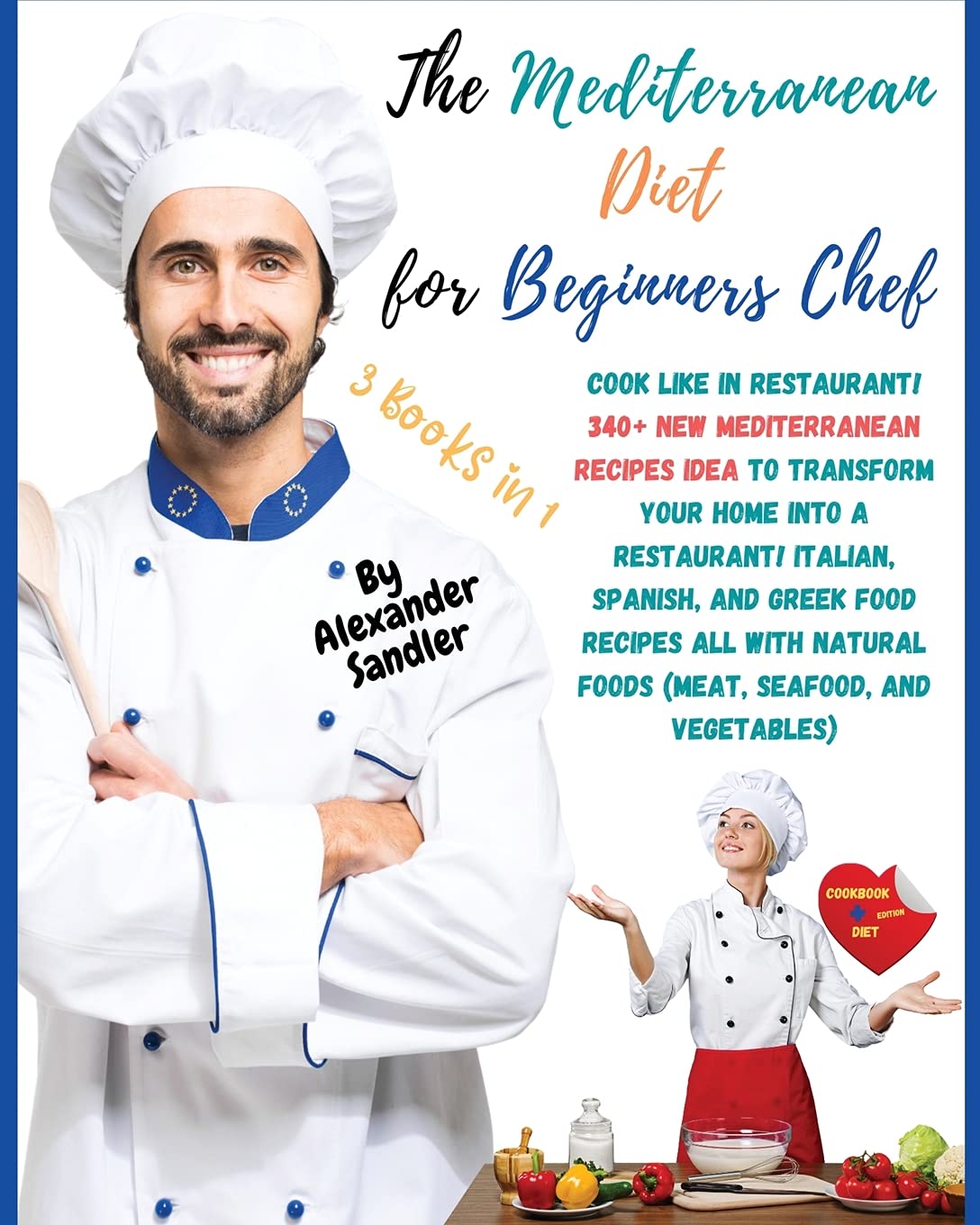 The Mediterranean Diet for Beginners Chef: 3 BOOKS IN 1: COOKBOOK + DIET ED. Cook Like in Restaurant! 340+ New Mediterranean Recipes Idea to Transform ... Foods (Meat, Seafood, and Vegetables)!! Leisure, Home & Garden